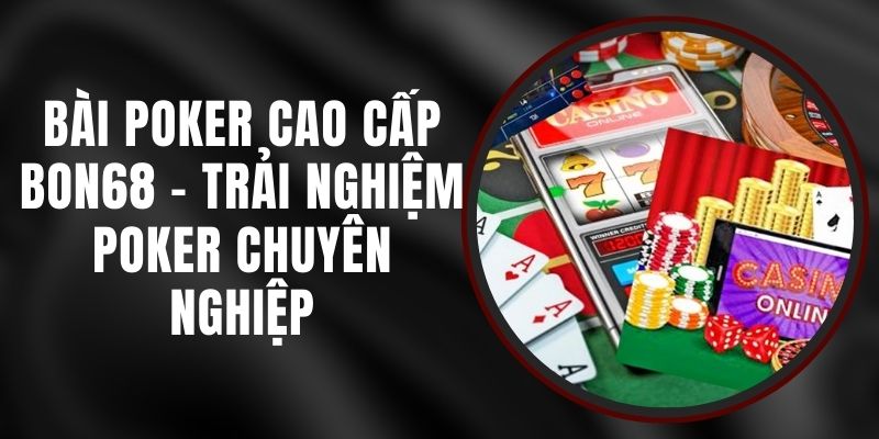 Bài Poker Cao Cấp Bon68 - Trải Nghiệm Poker Chuyên Nghiệp