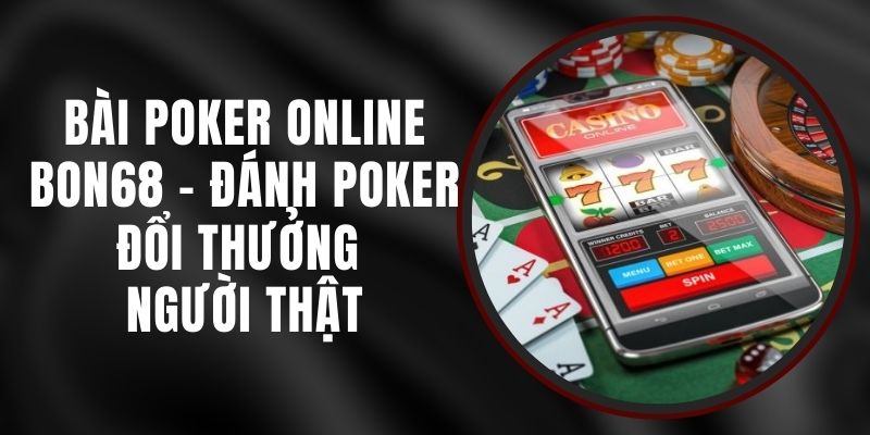 Bài Poker Online Bon68 - Đánh Poker Đổi Thưởng Người Thật