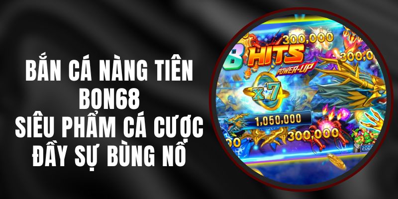 Bắn Cá Nàng Tiên Bon68 - Siêu Phẩm Cá Cược Đầy Sự Bùng Nổ