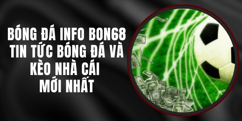 Bóng Đá INFO Bon68 - Tin Tức Bóng Đá Và Kèo Nhà Cái Mới Nhất