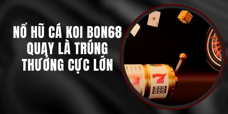 Nổ Hũ Cá Koi Bon68 - Quay Là Trúng, Thưởng Cực Lớn