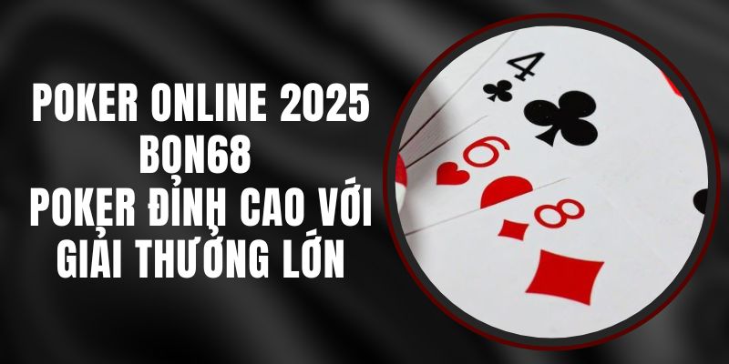 Poker Online 2025 Bon68 - Poker Đỉnh Cao Với Giải Thưởng Lớn