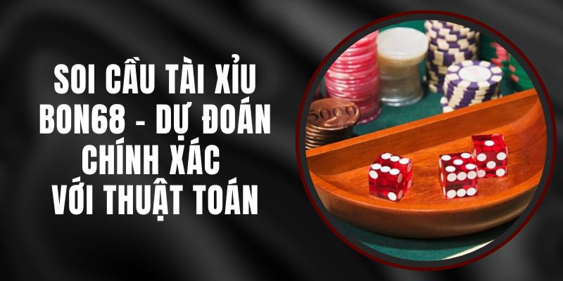 Soi Cầu Tài Xỉu Bon68 - Dự Đoán Chính Xác Với Thuật Toán