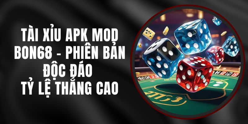 Tài Xỉu APK Mod Bon68 - Phiên Bản Độc Đáo Tỷ Lệ Thắng Cao